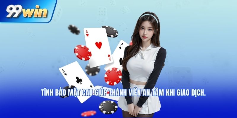 Tính bảo mật cao giúp thành viên an tâm khi giao dịch