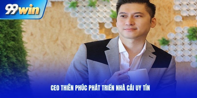 CEO Thiên Phúc phát triển nhà cái uy tín