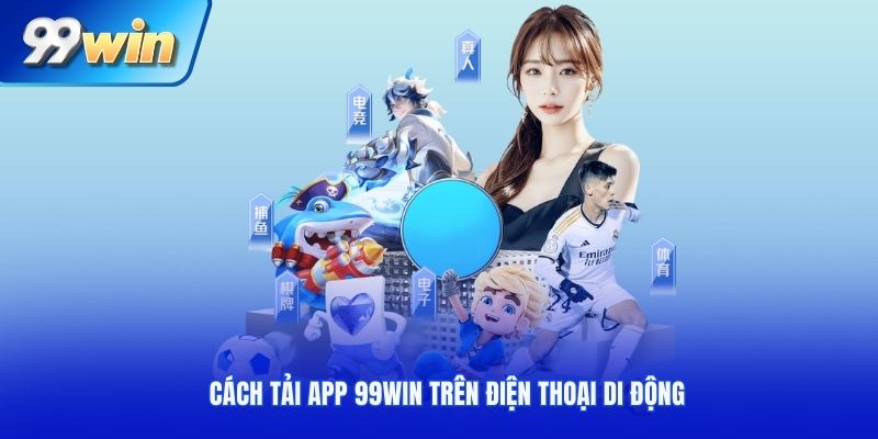 Cách tải app 99Win trên điện thoại di động chi tiết nhất