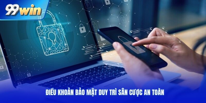 Điều khoản bảo mật duy trì sân cược an toàn