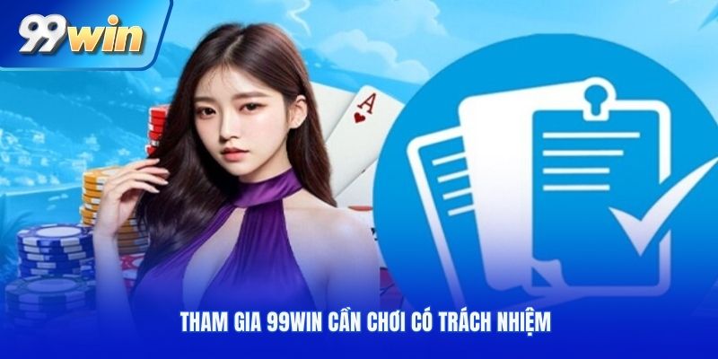 Tham gia 99win cần chơi có trách nhiệm