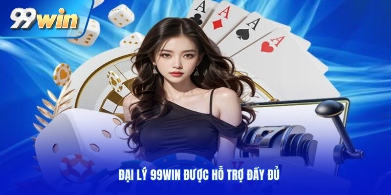 Đại lý 99win được hỗ trợ đầy đủ