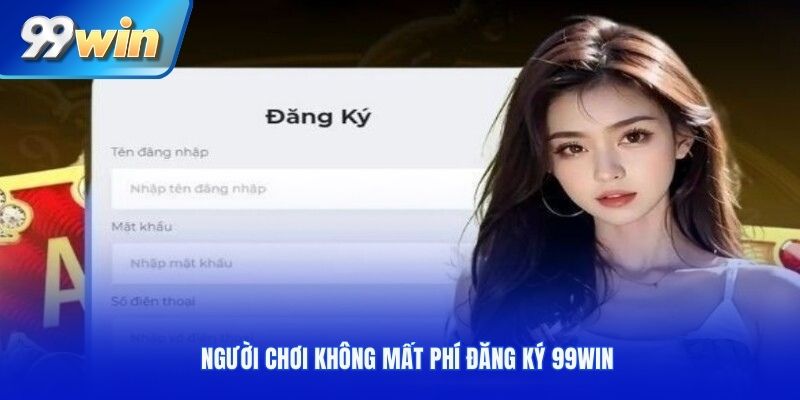 Người chơi không mất phí đăng ký 99win