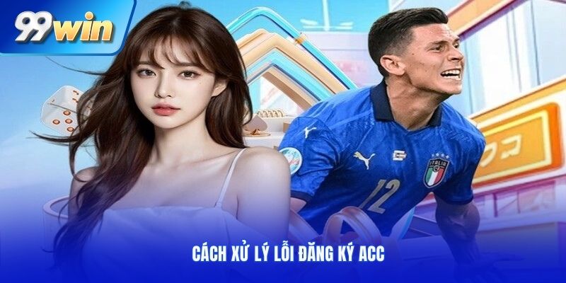 Cách xử lý lỗi đăng ký acc