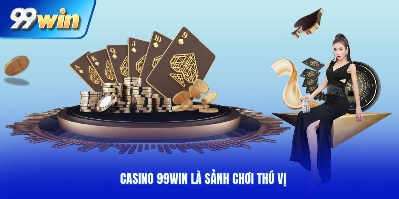 Casino 99Win là sảnh chơi thú vị