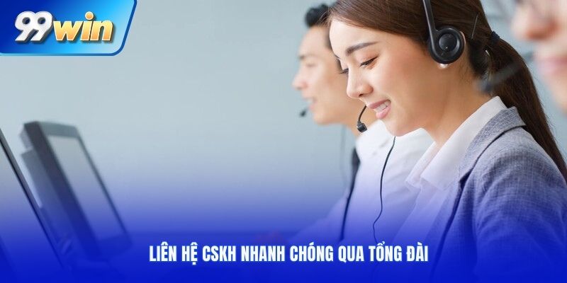 Liên hệ CSKH nhanh chóng qua tổng đài