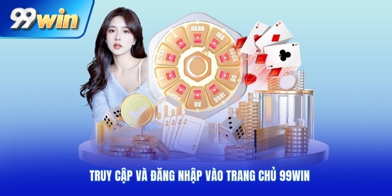 Truy cập và đăng nhập vào trang chủ 99Win 