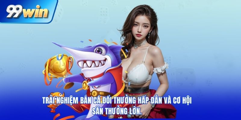 Trải nghiệm bắn cá đổi thưởng hấp dẫn và cơ hội săn thưởng lớn.