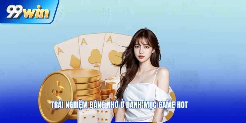 Trải nghiệm đáng nhớ ở danh mục game hot