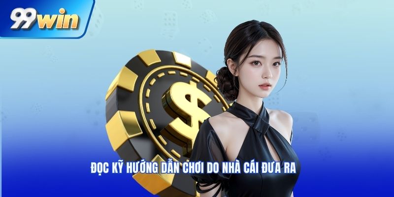 Đọc kỹ hướng dẫn chơi do nhà cái đưa ra