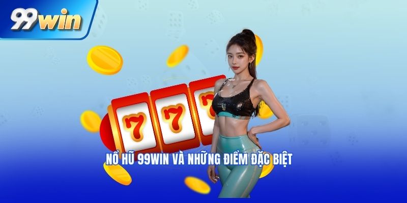 Nổ hũ 99win và những điểm đặc biệt